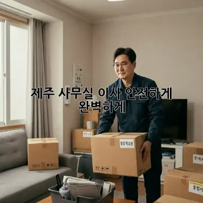 제주 사무실 이사, 안전하게 완벽하게!
