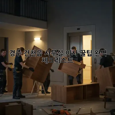 경주 건천읍 사무실 이사 꿀팁: 완벽 체크리스트