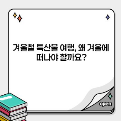 겨울철 지역 특산물 여행: 맛과 풍경의 낭만, 추위를 녹이는 특별한 경험!
