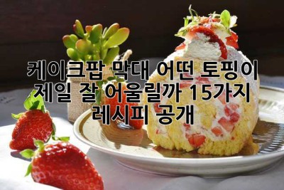 케이크팝 막대, 어떤 토핑이 제일 잘 어울릴까? 15가지 레시피 공개!